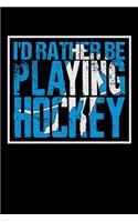 I'd Rather Be Playing Hockey: Journal For Recording Notes, Thoughts, Wishes Or To Use As A Notebook For Ice Hockey Lovers, Ice Hockey Players And Fans (6 x 9; 120 Pages)