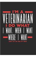 I'm a Veterinarian I Do What I Want, When I Want, Where I Want. Just Let Me Ask My Wife: Lined Journal Notebook for Veterinarians