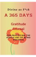 Divine as F*ck: A 365 Days Gratitude Journal for Practicing the Subtle Art of Being Grateful