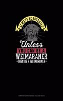 Always Be Yourself Unless You Can Be A Weimaraner Then Be A Weimaraner: Composition Notebook - College Ruled(314 Composition Notebook - College Ruled)