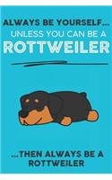 Always Be Yourself Unless You Can Be A Rottweiler Then Always Be A Rottweiler: Cute Dog Lover Journal / Notebook/ Diary Perfect Birthday Card Present or Christmas Gift Show Your Support For Mans Best Friend and The Greatest Pet