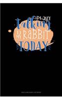 I'm Only Talking To My Rabbit Today