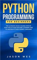 Python Programming for Beginners: The Ultimate Crash Course Step by Step for Python Machine Learning and to Master Python Coding Language