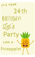 It's Your 24th Birthday Let's Party Like A Pineapple: 24th Birthday Gift / Journal / Notebook / Diary / Unique Greeting & Birthday Card Alternative