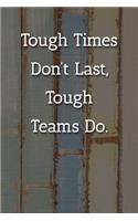 Tough Times Don't Last, Tough Teams Do. Notebook: Lined Journal, 120 Pages, 6 x 9, Gift For Team Member Journal, Multicolor Chalk Matte Finish