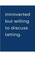 Introverted But Willing To Discuss Tatting: Blank Notebook 8.5x11 100 pages Scrapbook Sketch NoteBook
