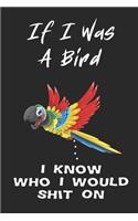 If I Was A Bird I Know Who I Would Shit On