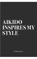 Aikido Inspires My Style: A 6x9 Inch Notebook Journal Diary With A Bold Text Font Slogan On A Matte Cover and 120 Blank Lined Pages Makes A Great Alternative To A Card