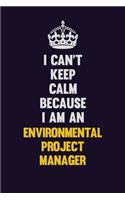 I can't Keep Calm Because I Am An Environmental Project Manager: Motivational and inspirational career blank lined gift notebook with matte finish