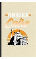 I'd Rather Be in Cairo: Blank Funny Egypt Tourist Lined Notebook/ Journal For World Traveler Visitor, Inspirational Saying Unique Special Birthday Gift Idea Modern 6x9 110 