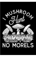 I Mushroom Hunt Because I Have No Morels