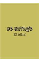 Be Savage Not Average