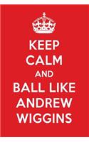 Keep Calm and Play Like Andrew Wiggins: Andrew Wiggins Designer Notebook