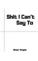 Shit I Can't Say To People