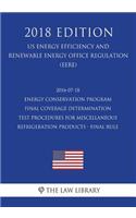 2016-07-18 Energy Conservation Program - Final Coverage Determination - Test Procedures for Miscellaneous Refrigeration Products - Final Rule (US Energy Efficiency and Renewable Energy Office Regulation) (EERE) (2018 Edition)