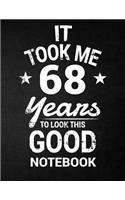 It Took Me 68 Years To Look This Good Notebook