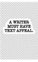 A Writer Must Have Text Appeal: A Matte 6x9 Inch Softcover Notebook Journal with 120 Blank Lined Pages and a Funny Author Cover Slogan