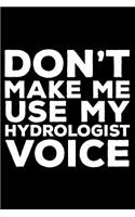 Don't Make Me Use My Hydrologist Voice: 6x9 Notebook, Ruled, Funny Writing Notebook, Journal for Work, Daily Diary, Planner, Organizer for Hydrologists, Scientists