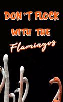 Don't Flock with the Flamingos: Funny Pink Flamingo Gift Lined Notebook to Write in Great Gag Gift for Flamingo Lovers