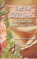 Trust Your Crazy Ideas! Inspirational Floral Notebook / Journal / Planner