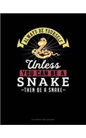Always Be Yourself Unless You Can Be a Snake Then Be a Snake