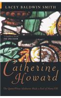 Catherine Howard: The Queen Whose Adulteries Made a Fool of Henry VIII
