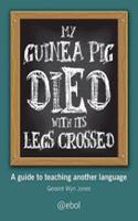 My Guinea Pig Died with Its Legs Crossed - A Guide Teaching Another Language