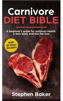 Carnivore Diet Bible: A Beginner's Guide For Optimum Health, A Lean Body And Fast Fat Loss