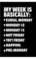 My Week Is Basically: -Eurgh, Monday -Monday #2 -Monday #3 -Not Friday - Yay! Friday - Napping - Pre-Monday: Blank Notebook Lined