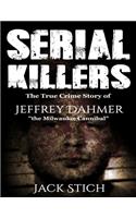 Serial Killers: The True Crime Story of Jeffery Dahmer, The Milwaukee Cannibal