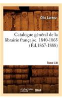 Catalogue Général de la Librairie Française. Tome I. 1840-1865, A-C (Éd.1867-1888)