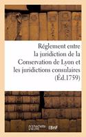 Recueil de Pièces Et Mémoires Concernant Le Règlement: À Faire Entre La Juridiction de la Conservation de Lyon Et Les Juridictions Consulaires