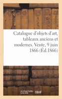 Catalogue d'Objets d'Art, Tableaux Anciens Et Modernes. Vente, 9 Juin 1866