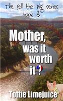 Mother was it worth it?