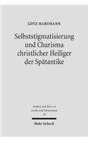 Selbststigmatisierung und Charisma christlicher Heiliger der Spatantike