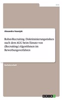 Robot-Recruiting. Diskriminierungsrisiken nach dem AGG beim Einsatz von (Recruiting-) Algorithmen im Bewerbungsverfahren