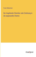 Der Angehende Chemiker oder Einleitung in die angewandte Chemie