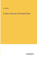 Select Collection of Old English Plays