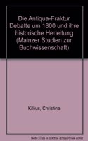 Die Antiqua-Fraktur Debatte Um 1800 Und Ihre Historische Herleitung