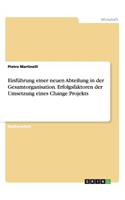Einführung einer neuen Abteilung in der Gesamtorganisation. Erfolgsfaktoren der Umsetzung eines Change Projekts: (German)