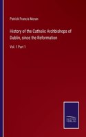 History of the Catholic Archbishops of Dublin, since the Reformation