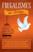 Frugalismus für Einsteiger: Wie Sie mit einfachen Strategien Ihre persönliche finanzielle Freiheit erreichen, dem Hamsterrad entfliehen und alle Geldsorgen hinter sich lassen