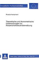 Theoretische Und Oekonometrische Untersuchungen Zur Koerperschaftsteuerueberwaelzung