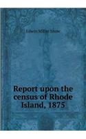 Report Upon the Census of Rhode Island, 1875