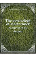 The Psychology of Maeterlinck as Shown in His Dramas