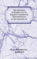 Question of Registry Or No Registry Considered: With Reference to the Interests of .