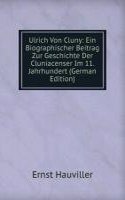 Ulrich Von Cluny: Ein Biographischer Beitrag Zur Geschichte Der Cluniacenser Im 11. Jahrhundert (German Edition)
