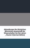 Abhandlungen Der Koniglichen Bohmischen Gesellschaft Der Wissenschaften Von Den Jahren ., Volume 8 (German Edition)