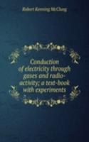 Conduction of electricity through gases and radio-activity; a text-book with experiments