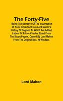 The Forty-Five; Being The Narrative Of The Insurrection Of 1745, Extracted From Lord Mahon'S History Of England To Which Are Added, Letters Of Prince Charles Stuart From The Stuart Papers, Copied By Lord Mahon From The Original Mss. At Windsor.